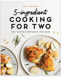 5-Ingredient Cooking for Two 100 Recipes Portioned for Pairs